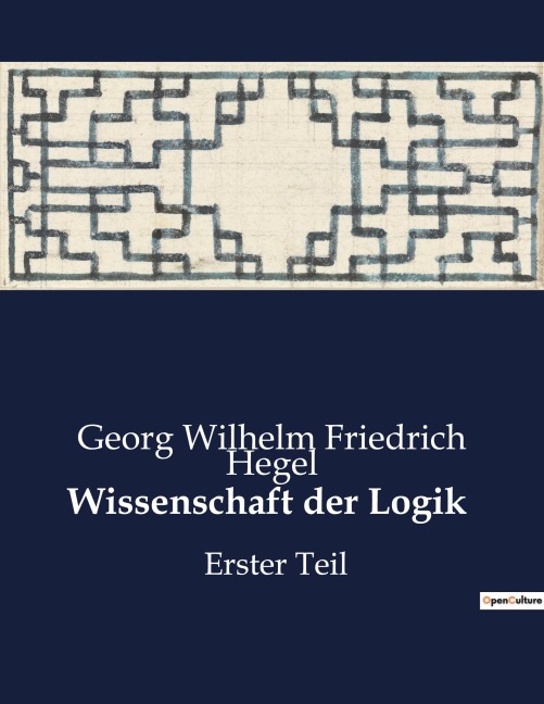 Wissenschaft der Logik - Georg Wilhelm Friedrich Hegel