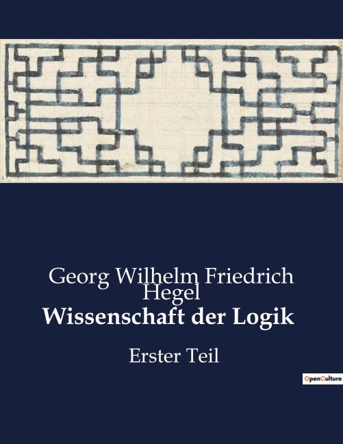 Wissenschaft der Logik - Georg Wilhelm Friedrich Hegel