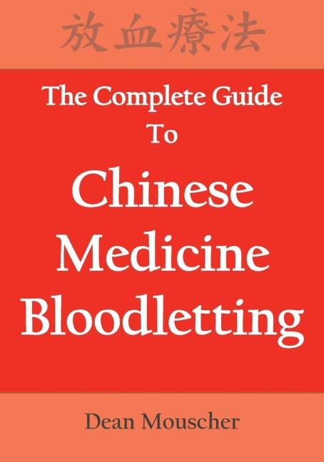 The Complete Guide To Chinese Medicine Bloodletting - Dean Mouscher