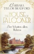 The House of Falconer - Der Schatten allen Ruhms - Barbara Taylor Bradford
