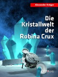 Cover-Bild zum Titel 'Die Kristallwelt der Robina Crux' von 'Alexander Kröger'