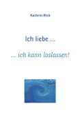 Cover-Bild zum Titel 'Ich liebe ... ich kann loslassen!' von 'Kathrin Rick'