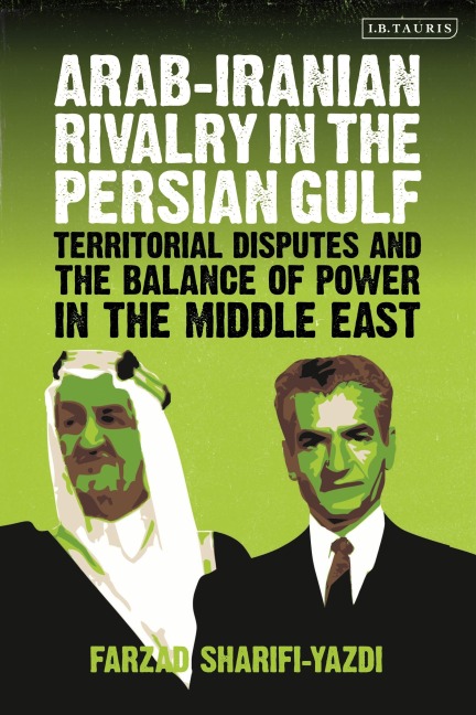 Arab-Iranian Rivalry in the Persian Gulf - Farzad Sharifi-Yazdi