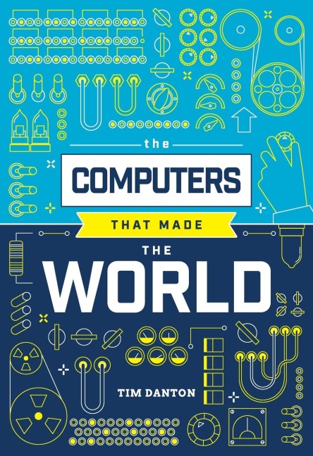 The Computers That Made the World - Tim Danton