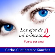 Cover-Bild zum Titel 'Los ojos de mi princesa 2: La historia de amor que cautivó a más de dos millones de corazones, aún no termina' von 'Carlos Cuauhtémoc Sánchez'