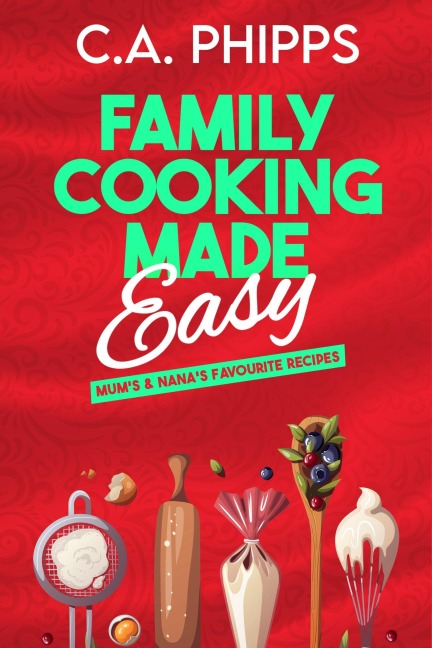 Family Cooking Made Easy - C. A. Phipps, Cheryl Phipps
