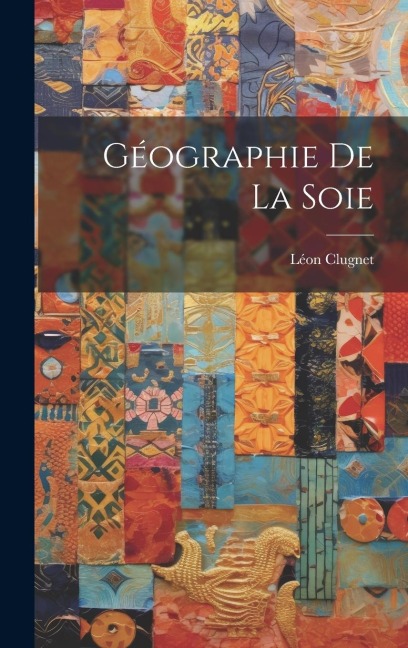 Géographie de la Soie - Léon Clugnet