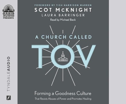 A Church Called Tov: Forming a Goodness Culture That Resists Abuses of Power and Promotes Healing - Scot Mcknight, Laura Barringer