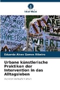 Cover-Bild zum Titel 'Urbane künstlerische Praktiken der Intervention in das Alltagsleben' von 'Eduarda Alves Gomes Ribeiro'