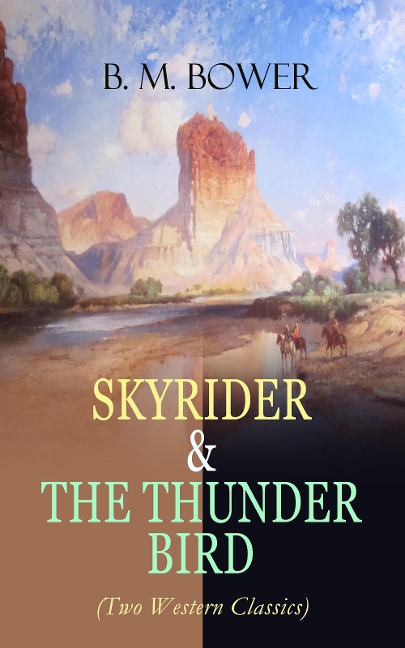 SKYRIDER & THE THUNDER BIRD (Two Western Classics) - B. M. Bower
