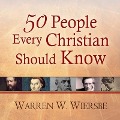 50 People Every Christian Should Know Lib/E: Learning from Spiritual Giants of the Faith - Warren W. Wiersbe