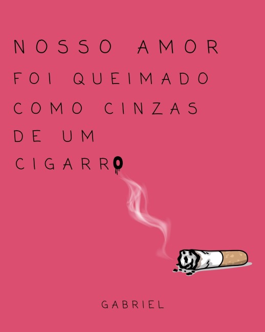 Nosso amor foi queimado como cinzas de um cigarro - Gabriel
