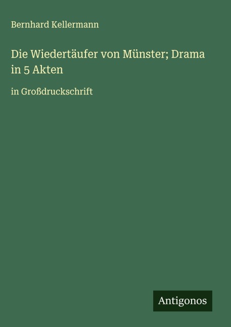 Die Wiedertäufer von Münster; Drama in 5 Akten - Bernhard Kellermann