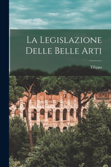 La Legislazione delle belle arti - Filippo Mariotti