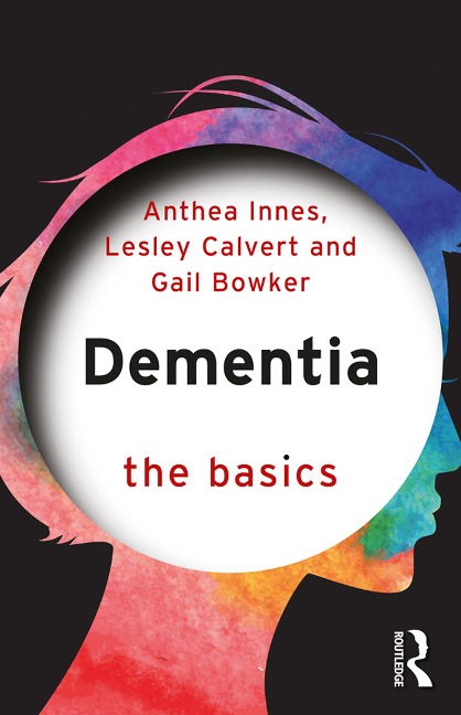 Dementia: The Basics - Anthea Innes, Lesley Calvert, Gail Bowker