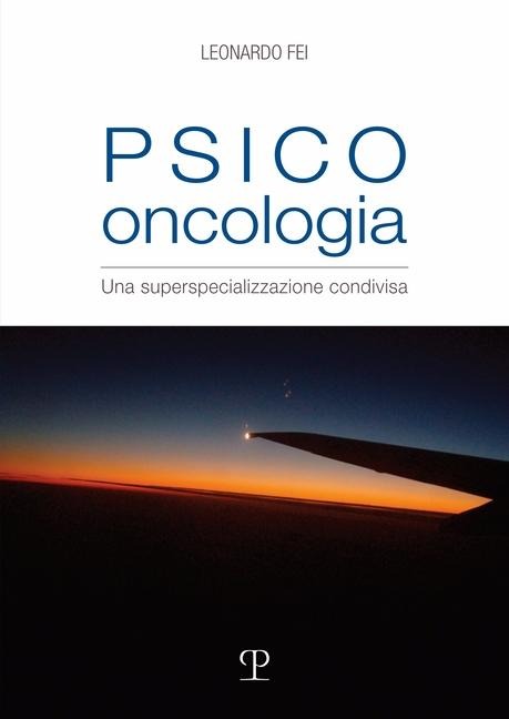 Psico oncologia. Una superspecializzazione condivisa - Leonardo Fei