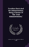 Cover-Bild zum Titel 'President Davis And His Administration. Being A Review Of The "rival Administrations,"' von ''