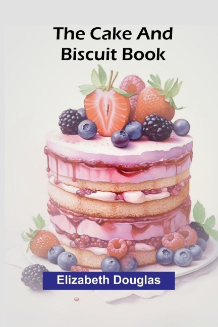 The cake and biscuit book - Elizabeth Douglas