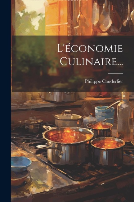 L'économie Culinaire... - Philippe Cauderlier