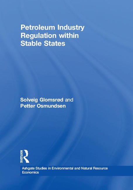 Petroleum Industry Regulation within Stable States - Solveig Glomsrød, Petter Osmundsen