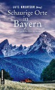 Schaurige Orte in Bayern - Hilde Artmeier, Michaela Pelz, Ina Resch, Helmut Vorndran, Michael Böhm