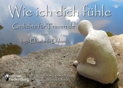 Cover-Bild zum Titel 'Wie ich dich fühle - Gedichte für Trauernde. Mit Skulpturen von Andrea Ohlsen.' von 'Inga Elisabeth Ohlsen'