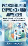 Cover-Bild zum Titel 'Praxisleitlinien entwickeln und anwenden' von 'John Koch'