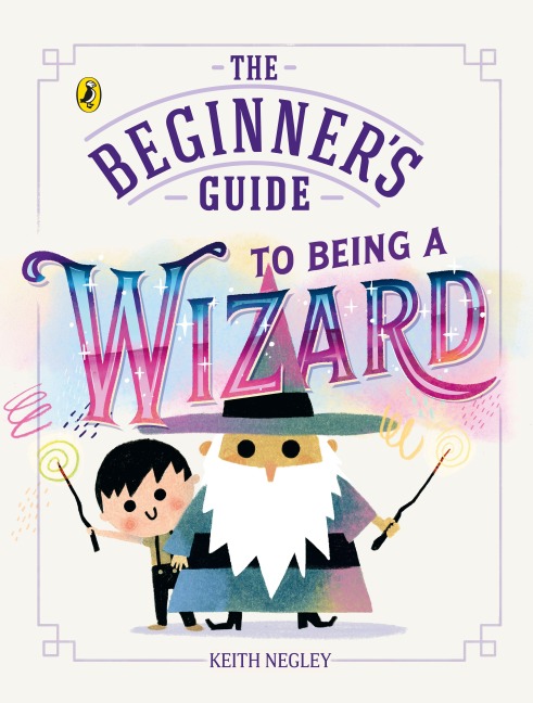 The Beginner's Guide to Being a Wizard - Keith Negley