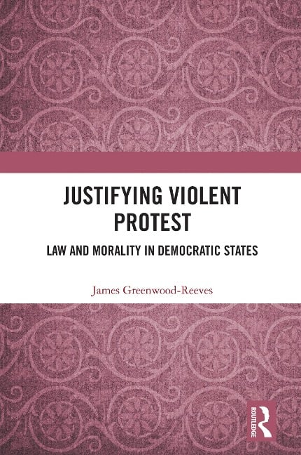 Justifying Violent Protest - James Greenwood-Reeves