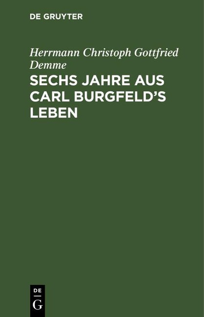 Sechs Jahre aus Carl Burgfeld's Leben - Herrmann Christoph Gottfried Demme