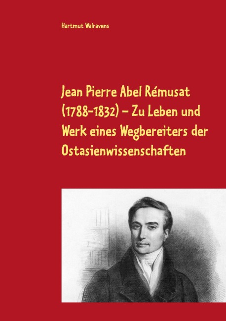 Jean Pierre Abel Rémusat (1788-1832) Zu Leben und Werk eines Wegbereiters der Ostasienwissenschaften - Hartmut Walravens