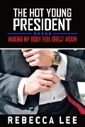 The Hot Young President: Making My Body Feel Great Again - Rebecca Lee