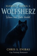 Cover-Bild zum Titel '(ELEMENT ALPHA 6) Wolfsherz - Wenn ein Beta leidet' von 'Chris S. Enibas'
