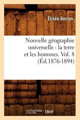 Nouvelle Géographie Universelle: La Terre Et Les Hommes. Vol. 8 (Éd.1876-1894) - Elisée Reclus