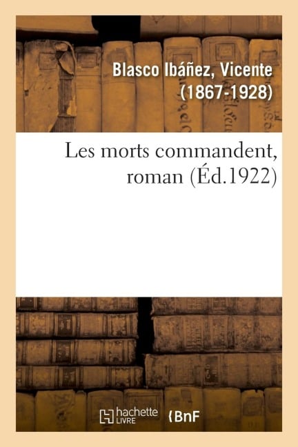 Les Morts Commandent, Roman - Vicente Blasco Ibáñez