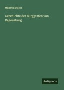 Geschichte der Burggrafen von Regensburg - Manfred Mayer