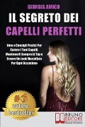 Il Segreto Per Capelli Perfetti: Idee e Consigli Pratici Per Curare I Tuoi Capelli, Mantenerli Sempre Al Top e Creare Un Look Mozzafiato Per Ogni Occa - Giorgia Amico