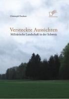 Versteckte Aussichten: Militärische Landschaft in der Schweiz - Christoph Duckart