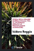 Storia della grande guerra d'Italia; Vol. VI, Un popolo sfidato (Le provocazioni austriache) - Isidoro Reggio