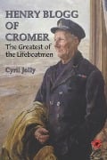 Henry Blogg of Cromer: The Greatest of the Lifeboatmen - Cyril Jolly