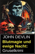 Blutmagie und ewige Nacht: Gruselkrimi - John Devlin