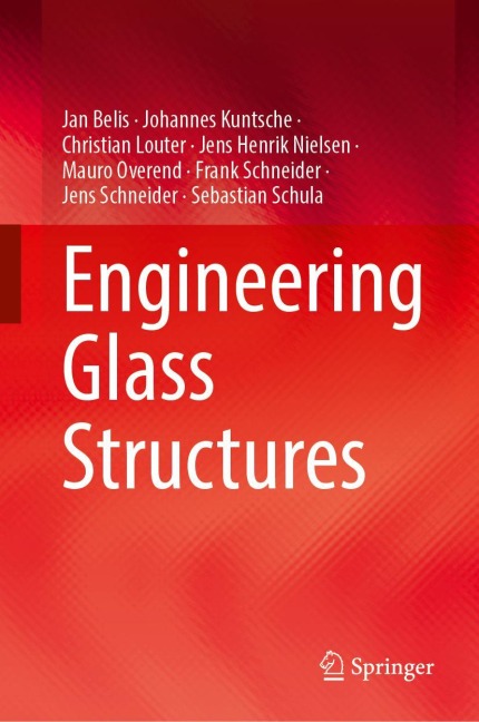 Engineering Glass Structures - Jan Belis, Johannes Kuntsche, Christian Louter, Jens Henrik Nielsen, Mauro Overend