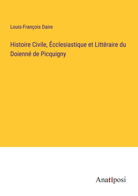 Histoire Civile, Écclesiastique et Littéraire du Doienné de Picquigny - Louis-François Daire