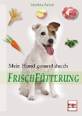 Mein Hund gesund durch Frischfütterung - Martina Balzer