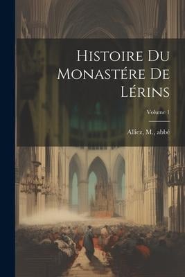 Histoire du monastére de Lérins; Volume 1 - Alliez M Abbé