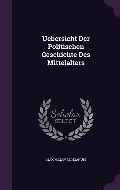 Uebersicht Der Politischen Geschichte Des Mittelalters - Maximilian Reinganum