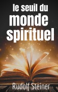 Cover-Bild zum Titel 'Le Seuil du Monde Spirituel' von 'Rudolf Steiner'