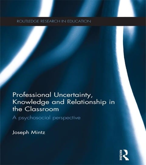 Professional Uncertainty, Knowledge and Relationship in the Classroom - Joseph Mintz