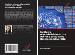 Cover-Bild zum Titel 'Ewolucja odpowiedzialno¿ci za ochron¿ przez Rad¿ Bezpiecze¿stwa ONZ' von 'Ani Davtyan'