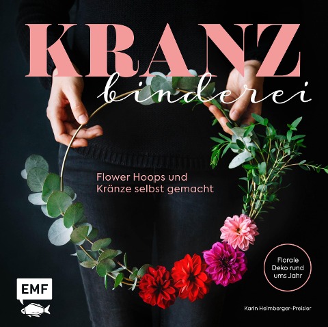 Kranzbinderei - Flower Hoops und Kränze selbst gemacht - Karin Heimberger-Preisler
